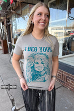 Load image into Gallery viewer, GREY I Beg Your Tee
